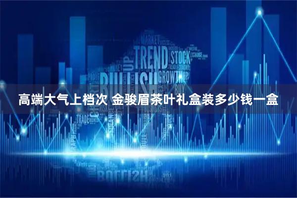 高端大气上档次 金骏眉茶叶礼盒装多少钱一盒